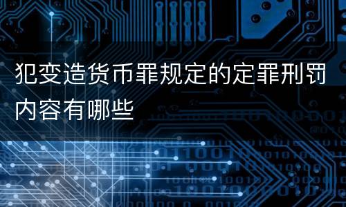 犯变造货币罪规定的定罪刑罚内容有哪些