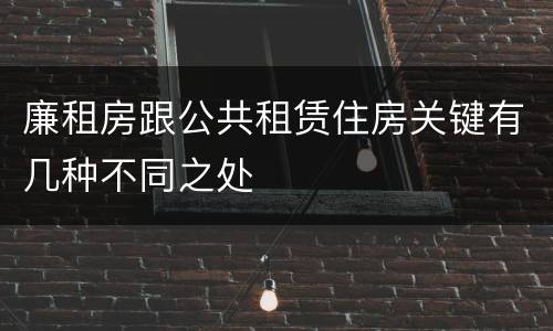 廉租房跟公共租赁住房关键有几种不同之处