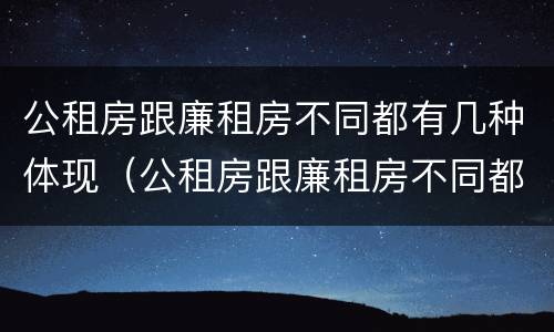 公租房跟廉租房不同都有几种体现（公租房跟廉租房不同都有几种体现方法）
