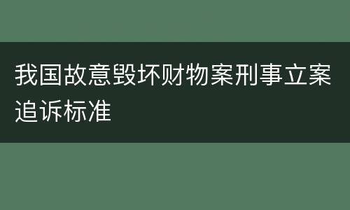 我国故意毁坏财物案刑事立案追诉标准