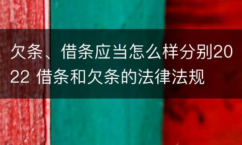 欠条、借条应当怎么样分别2022 借条和欠条的法律法规