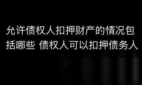 允许债权人扣押财产的情况包括哪些 债权人可以扣押债务人的财产