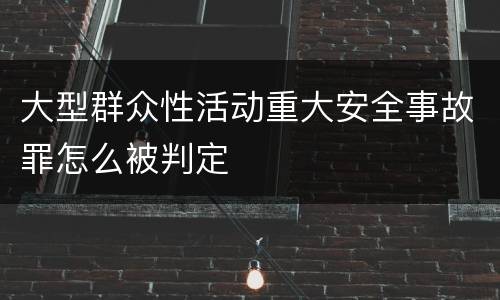 大型群众性活动重大安全事故罪怎么被判定