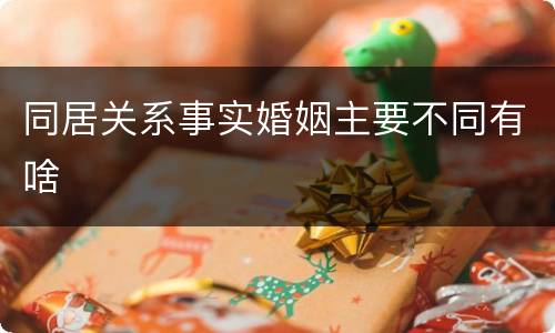 同居关系事实婚姻主要不同有啥