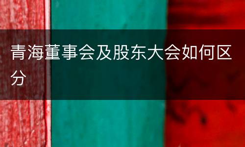 青海董事会及股东大会如何区分