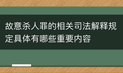 故意杀人罪的相关司法解释规定具体有哪些重要内容