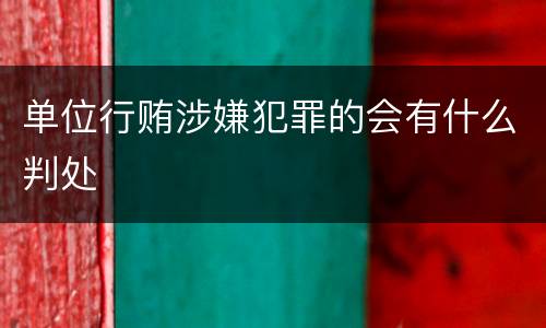 单位行贿涉嫌犯罪的会有什么判处