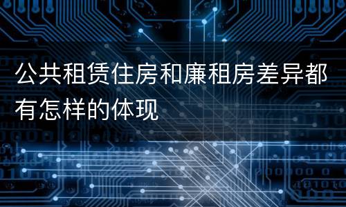 公共租赁住房和廉租房差异都有怎样的体现