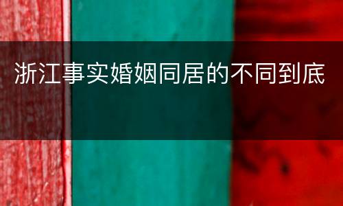 浙江事实婚姻同居的不同到底