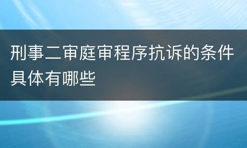 刑事二审庭审程序抗诉的条件具体有哪些