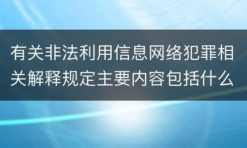有关非法利用信息网络犯罪相关解释规定主要内容包括什么