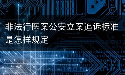 非法行医案公安立案追诉标准是怎样规定