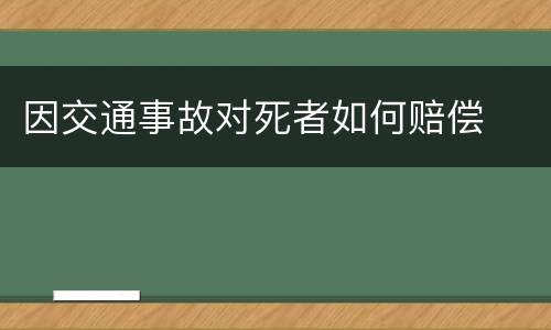 因交通事故对死者如何赔偿