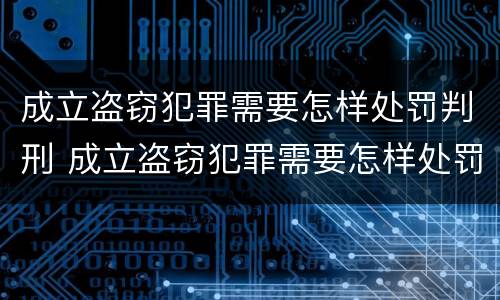 成立盗窃犯罪需要怎样处罚判刑 成立盗窃犯罪需要怎样处罚判刑多久