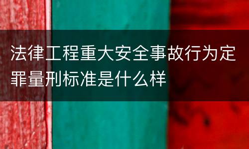 法律工程重大安全事故行为定罪量刑标准是什么样