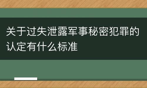 关于过失泄露军事秘密犯罪的认定有什么标准
