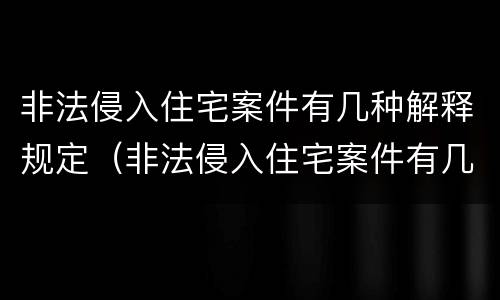 非法侵入住宅案件有几种解释规定（非法侵入住宅案件有几种解释规定最新）