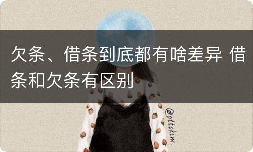 欠条、借条到底都有啥差异 借条和欠条有区别
