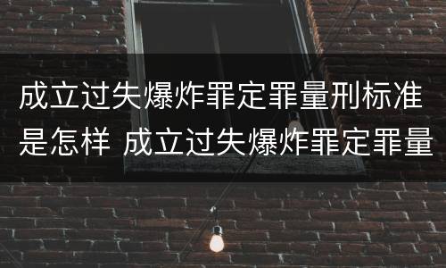 成立过失爆炸罪定罪量刑标准是怎样 成立过失爆炸罪定罪量刑标准是怎样的