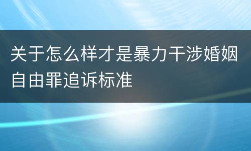 关于怎么样才是暴力干涉婚姻自由罪追诉标准