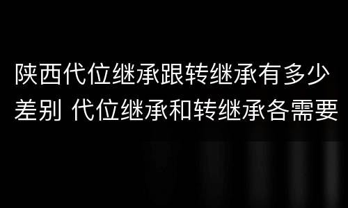 陕西代位继承跟转继承有多少差别 代位继承和转继承各需要具备哪些条件?二者如何区别?