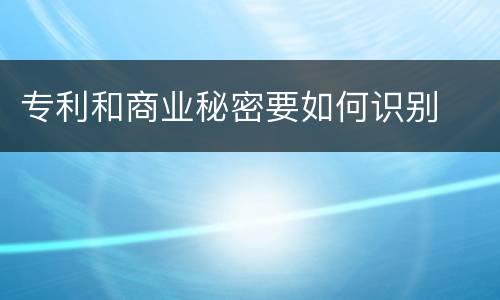 专利和商业秘密要如何识别