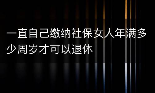 一直自己缴纳社保女人年满多少周岁才可以退休