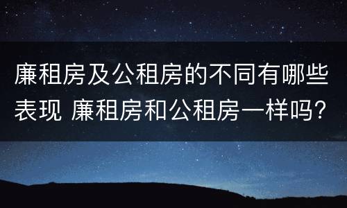 廉租房及公租房的不同有哪些表现 廉租房和公租房一样吗?
