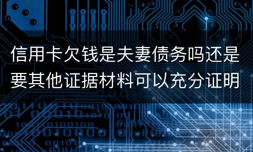 信用卡欠钱是夫妻债务吗还是要其他证据材料可以充分证明