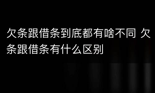 欠条跟借条到底都有啥不同 欠条跟借条有什么区别