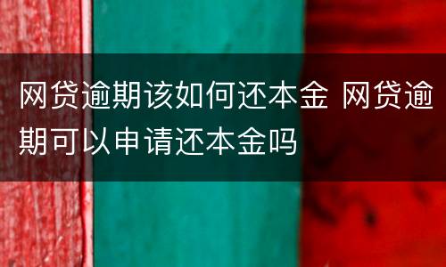 网贷逾期该如何还本金 网贷逾期可以申请还本金吗