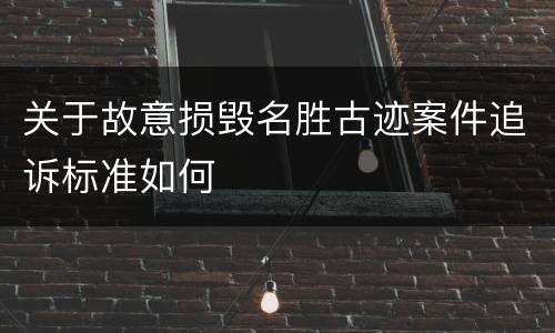关于故意损毁名胜古迹案件追诉标准如何
