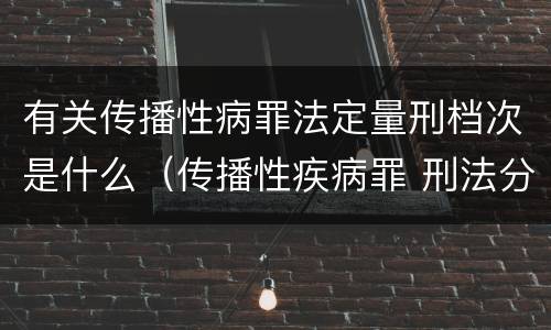 有关传播性病罪法定量刑档次是什么（传播性疾病罪 刑法分则）