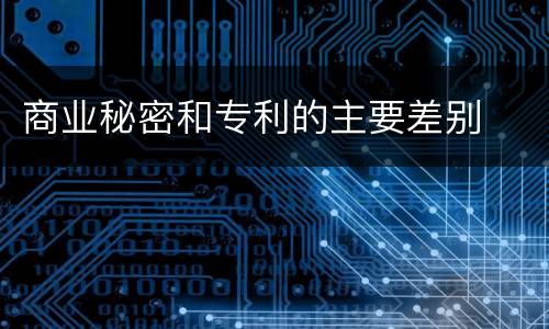 商业秘密和专利的主要差别