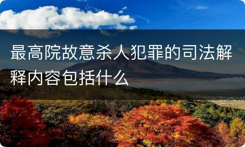 最高院故意杀人犯罪的司法解释内容包括什么