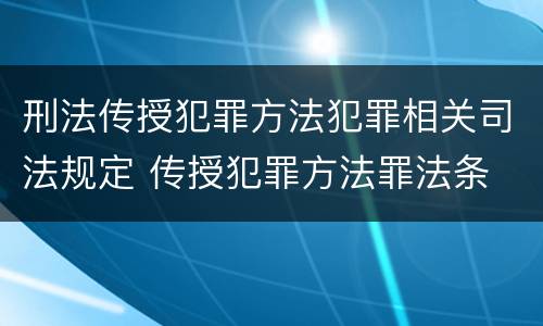 刑法传授犯罪方法犯罪相关司法规定 传授犯罪方法罪法条