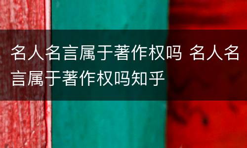 名人名言属于著作权吗 名人名言属于著作权吗知乎