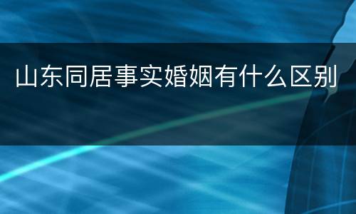 山东同居事实婚姻有什么区别