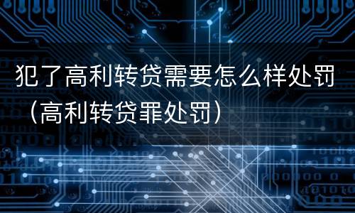 犯了高利转贷需要怎么样处罚（高利转贷罪处罚）