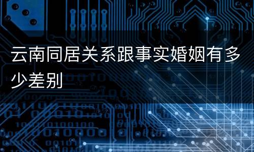 云南同居关系跟事实婚姻有多少差别