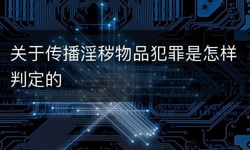关于传播淫秽物品犯罪是怎样判定的
