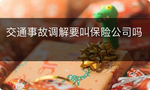 交通事故调解要叫保险公司吗
