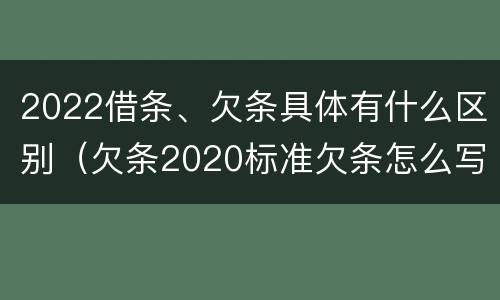 2022借条、欠条具体有什么区别（欠条2020标准欠条怎么写）