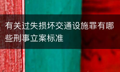 有关过失损坏交通设施罪有哪些刑事立案标准