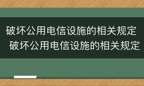 破坏公用电信设施的相关规定 破坏公用电信设施的相关规定有哪些