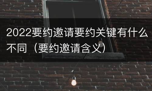 2022要约邀请要约关键有什么不同（要约邀请含义）