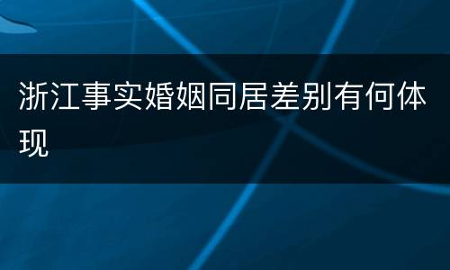 浙江事实婚姻同居差别有何体现