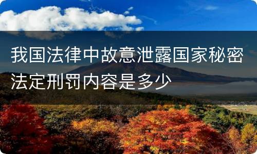 我国法律中故意泄露国家秘密法定刑罚内容是多少