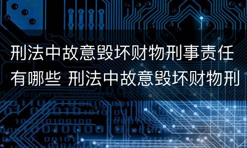 刑法中故意毁坏财物刑事责任有哪些 刑法中故意毁坏财物刑事责任有哪些条款