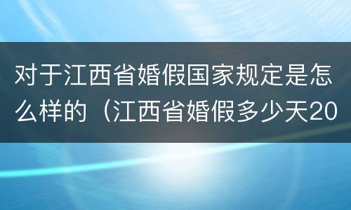 对于江西省婚假国家规定是怎么样的（江西省婚假多少天2021年新规定）